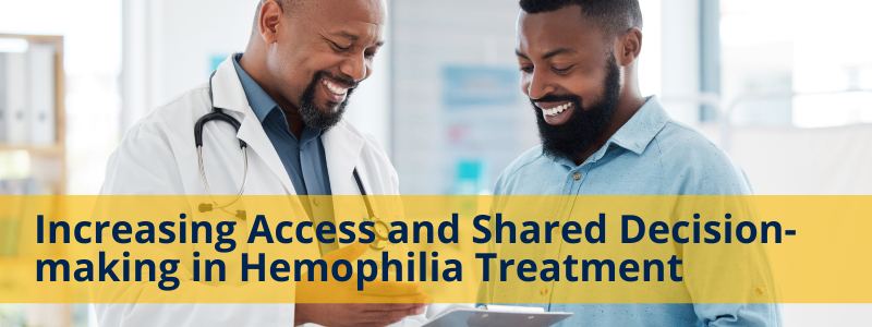 Increasing Access and Shared Decision-making in Hemophilia Treatment